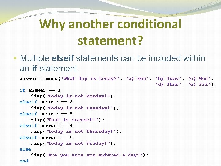 Why another conditional statement? § Multiple elseif statements can be included within an if