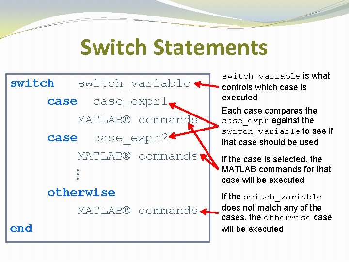 Switch Statements switch_variable case_expr 1 MATLAB® commands case_expr 2 MATLAB® commands … otherwise MATLAB®