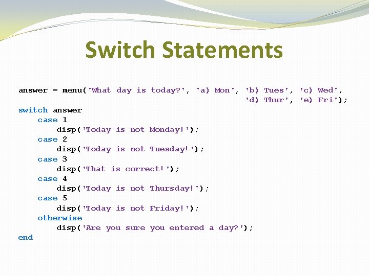 Switch Statements answer = menu('What day is today? ', 'a) Mon', 'b) Tues', 'c)