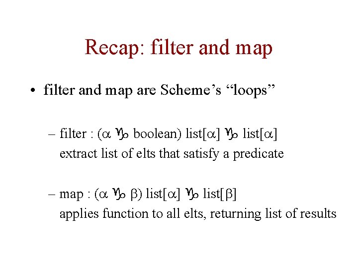 Recap: filter and map • filter and map are Scheme’s “loops” – filter :