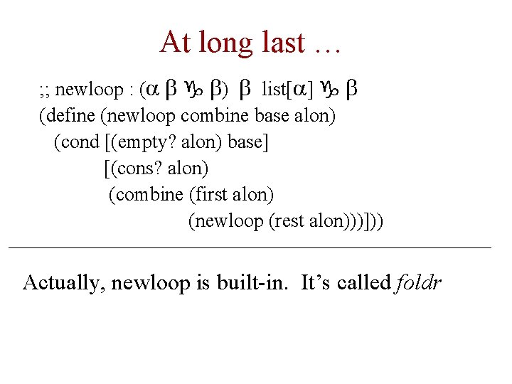 At long last … ; ; newloop : (a b g b) b list[a]