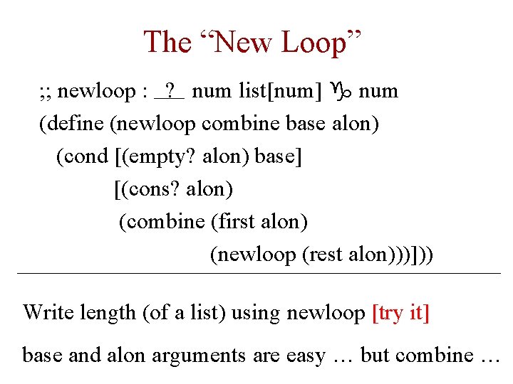 The “New Loop” ; ; newloop : ? num list[num] g num (define (newloop