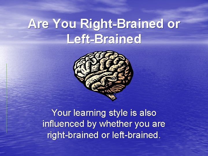 Are You Right-Brained or Left-Brained Your learning style is also influenced by whether you