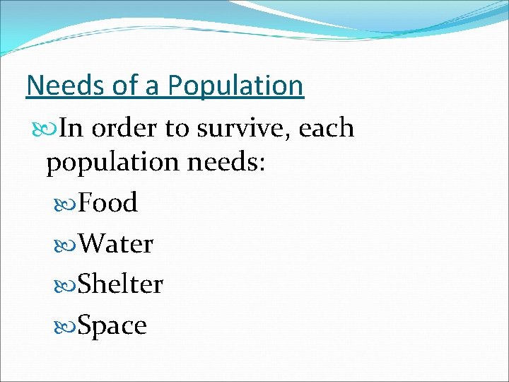 Needs of a Population In order to survive, each population needs: Food Water Shelter