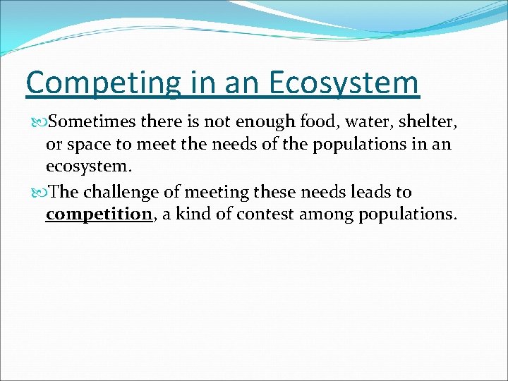 Competing in an Ecosystem Sometimes there is not enough food, water, shelter, or space