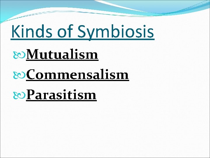 Kinds of Symbiosis Mutualism Commensalism Parasitism 