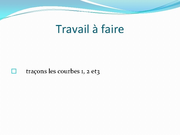 Travail à faire � traçons les courbes 1, 2 et 3 