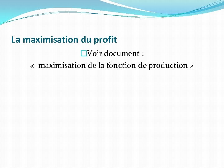 La maximisation du profit �Voir document : « maximisation de la fonction de production