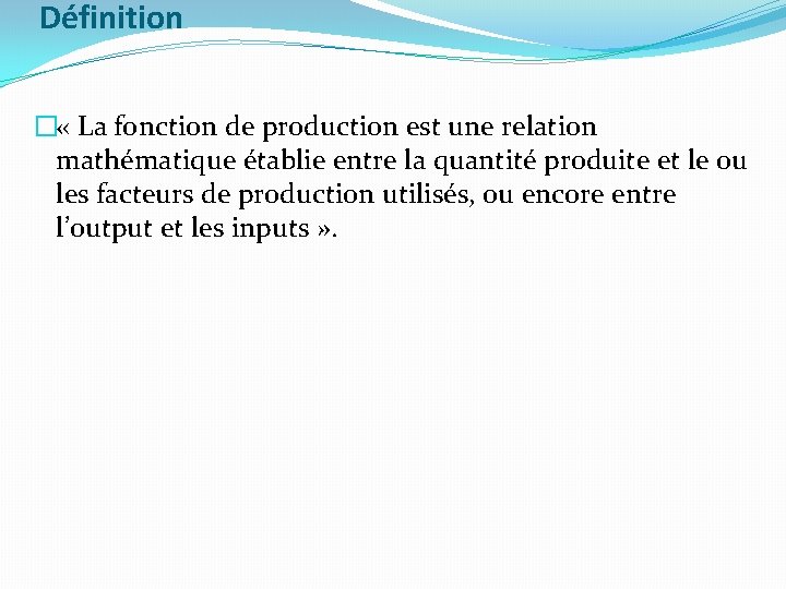 Définition � « La fonction de production est une relation mathématique établie entre la