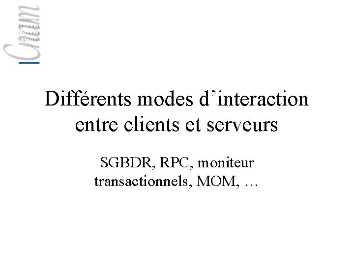 Différents modes d’interaction entre clients et serveurs SGBDR, RPC, moniteur transactionnels, MOM, … 