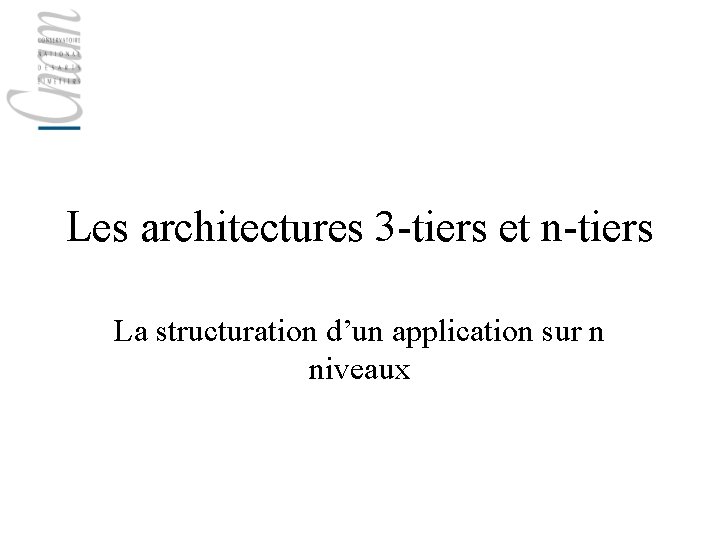 Les architectures 3 -tiers et n-tiers La structuration d’un application sur n niveaux 