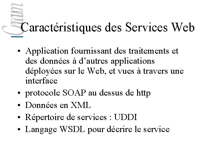 Caractéristiques des Services Web • Application fournissant des traitements et des données à d’autres