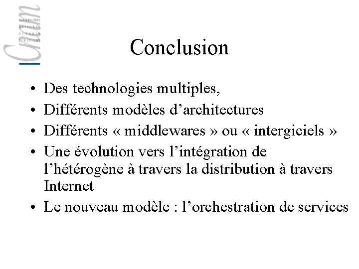 Conclusion • • Des technologies multiples, Différents modèles d’architectures Différents « middlewares » ou