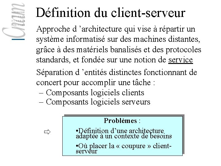 Définition du client-serveur Approche d ’architecture qui vise à répartir un système informatisé sur