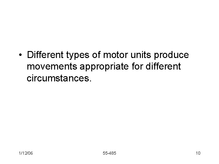  • Different types of motor units produce movements appropriate for different circumstances. 1/12/06