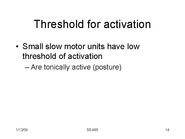 Threshold for activation • Small slow motor units have low threshold of activation –