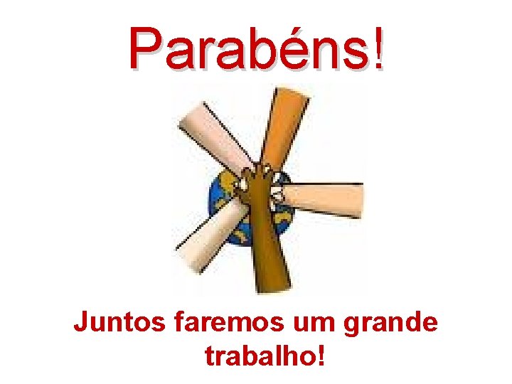 Parabéns! Juntos faremos um grande trabalho! 