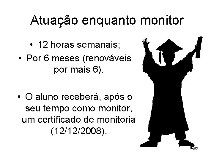 Atuação enquanto monitor • 12 horas semanais; • Por 6 meses (renováveis por mais