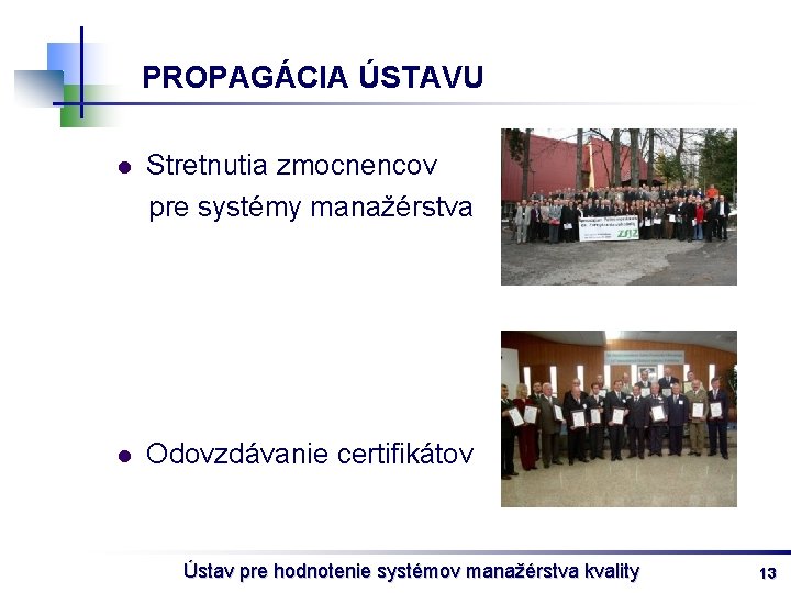 PROPAGÁCIA ÚSTAVU l Stretnutia zmocnencov pre systémy manažérstva l Odovzdávanie certifikátov Ústav pre hodnotenie