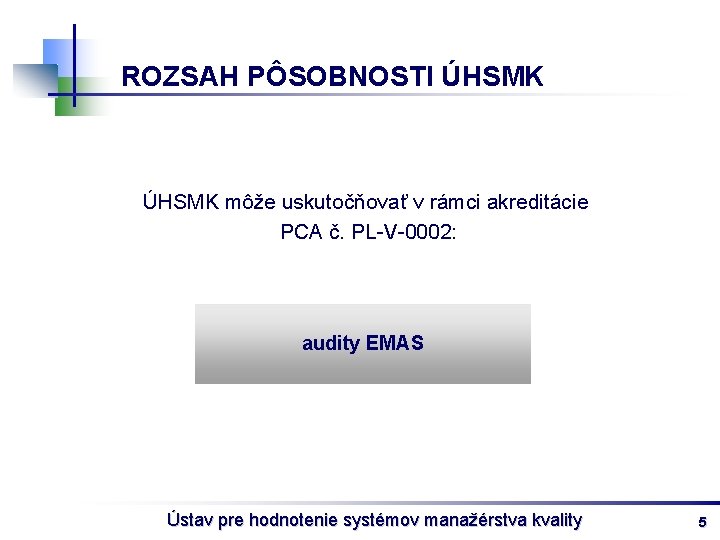 ROZSAH PÔSOBNOSTI ÚHSMK môže uskutočňovať v rámci akreditácie PCA č. PL-V-0002: audity EMAS Ústav