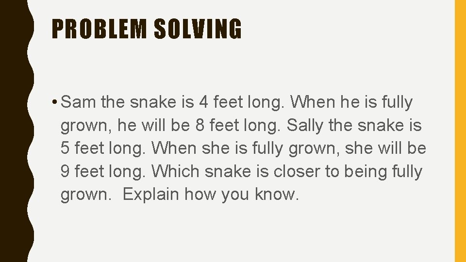 PROBLEM SOLVING • Sam the snake is 4 feet long. When he is fully