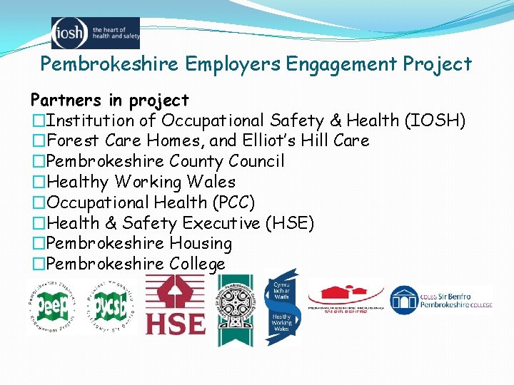 Pembrokeshire Employers Engagement Project Partners in project �Institution of Occupational Safety & Health (IOSH)