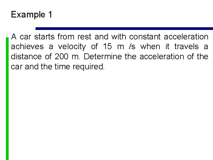 Example 1 A car starts from rest and with constant acceleration achieves a velocity
