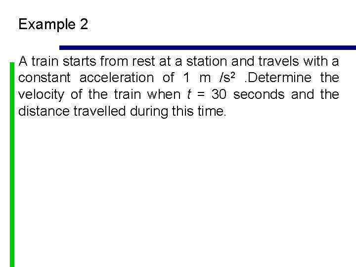 Example 2 A train starts from rest at a station and travels with a