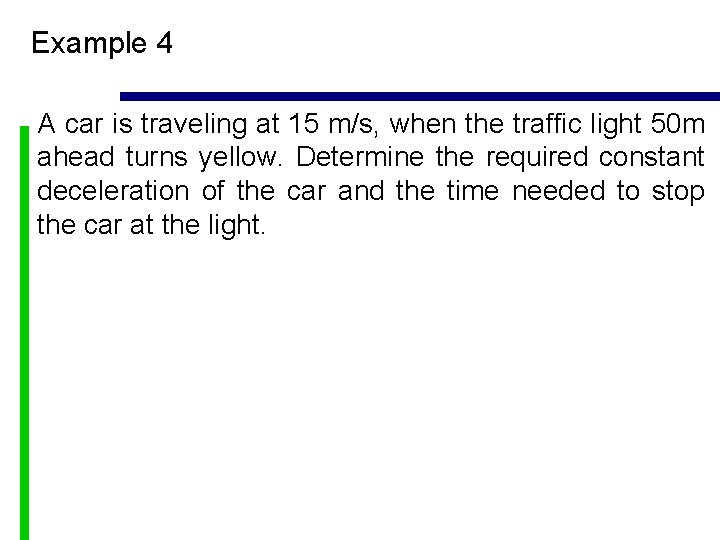 Example 4 A car is traveling at 15 m/s, when the traffic light 50