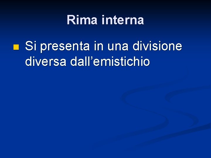 Rima interna n Si presenta in una divisione diversa dall’emistichio 