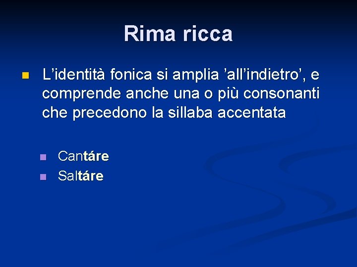 Rima ricca n L’identità fonica si amplia ’all’indietro’, e comprende anche una o più