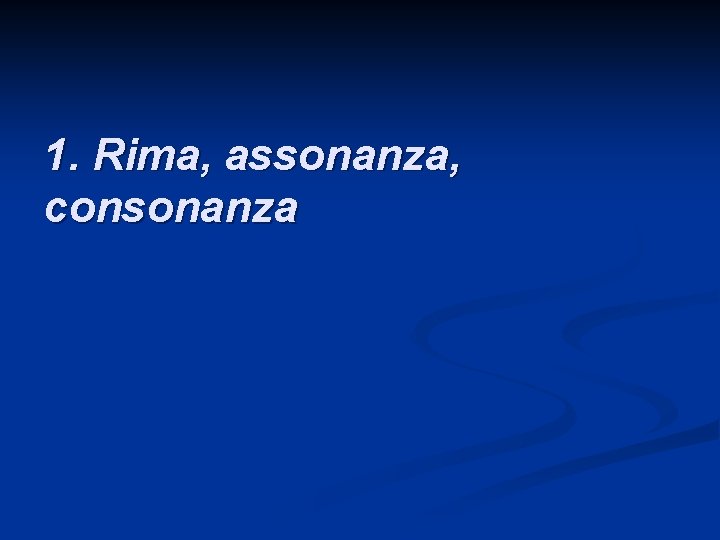 1. Rima, assonanza, consonanza 