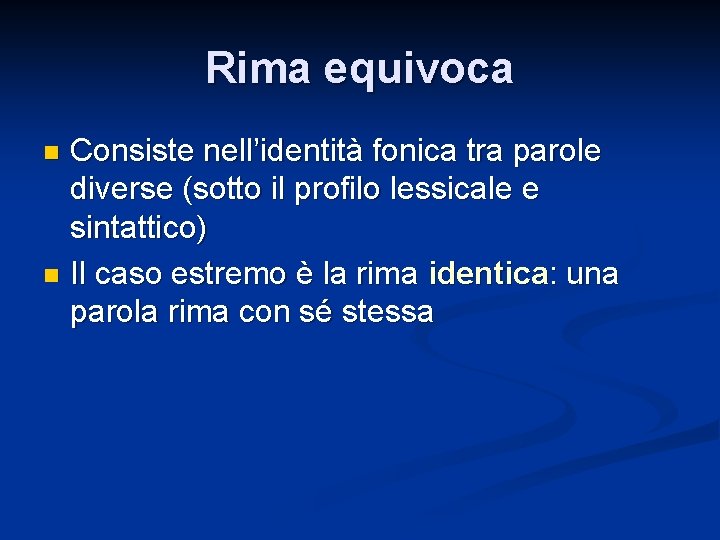 Rima equivoca Consiste nell’identità fonica tra parole diverse (sotto il profilo lessicale e sintattico)