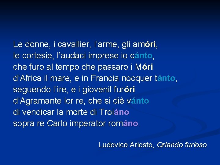 Le donne, i cavallier, l’arme, gli amóri, le cortesie, l’audaci imprese io cánto, che