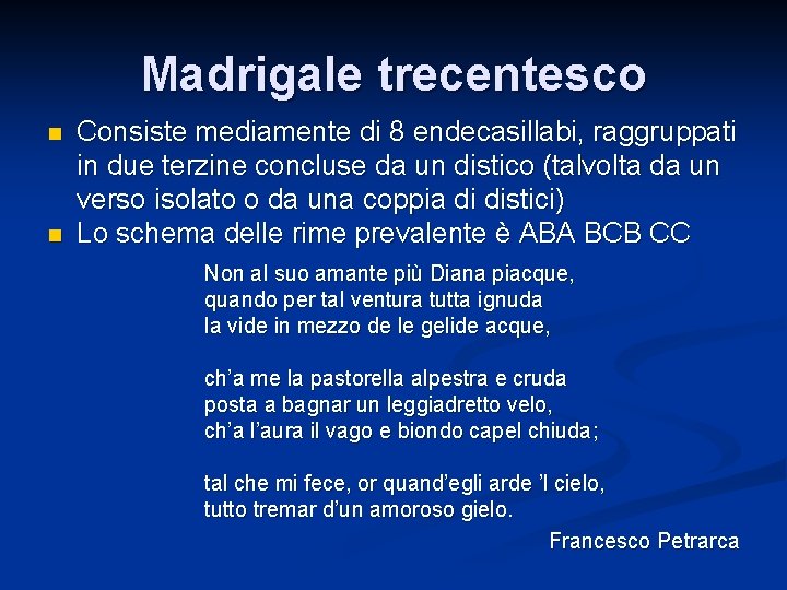 Madrigale trecentesco n n Consiste mediamente di 8 endecasillabi, raggruppati in due terzine concluse