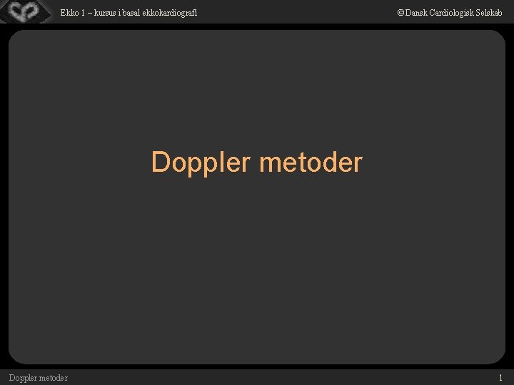 Ekko 1 – kursus i basal ekkokardiografi © Dansk Cardiologisk Selskab Doppler metoder 1