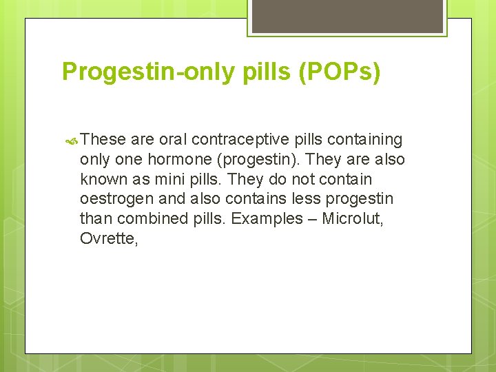 Progestin-only pills (POPs) These are oral contraceptive pills containing only one hormone (progestin). They