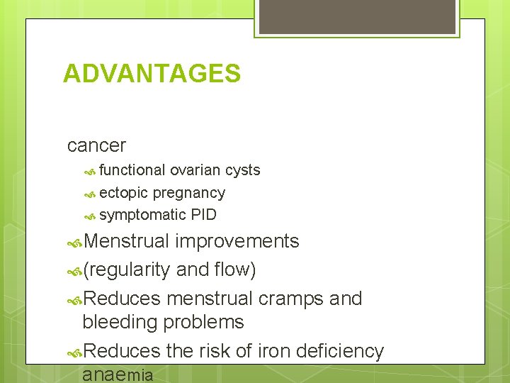 ADVANTAGES cancer functional ovarian cysts ectopic pregnancy symptomatic PID Menstrual improvements (regularity and flow)
