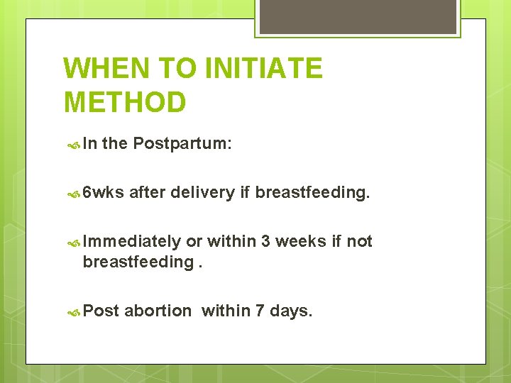 WHEN TO INITIATE METHOD In the Postpartum: 6 wks after delivery if breastfeeding. Immediately