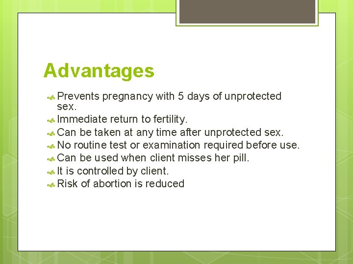 Advantages Prevents pregnancy with 5 days of unprotected sex. Immediate return to fertility. Can