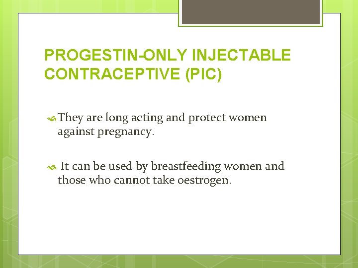 PROGESTIN-ONLY INJECTABLE CONTRACEPTIVE (PIC) They are long acting and protect women against pregnancy. It