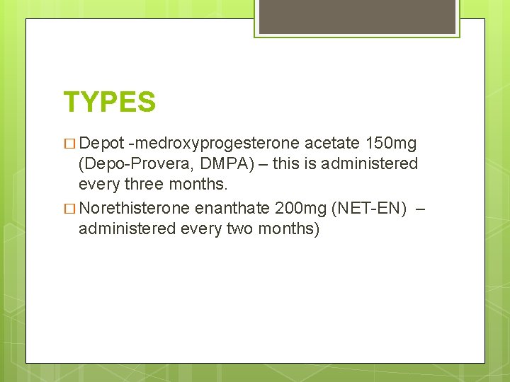TYPES � Depot -medroxyprogesterone acetate 150 mg (Depo-Provera, DMPA) – this is administered every