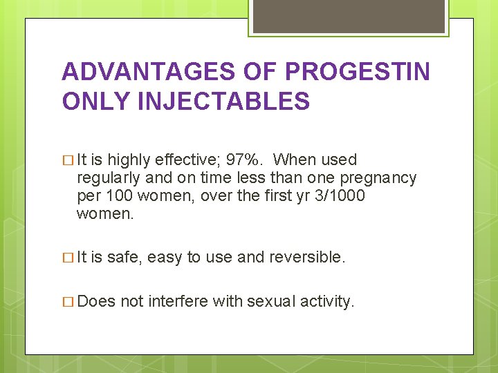 ADVANTAGES OF PROGESTIN ONLY INJECTABLES � It is highly effective; 97%. When used regularly