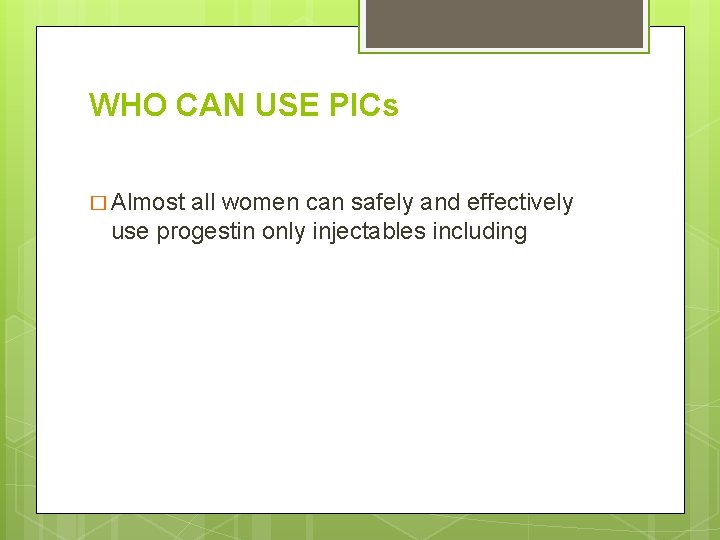 WHO CAN USE PICs � Almost all women can safely and effectively use progestin