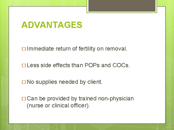 ADVANTAGES � Immediate � Less � No return of fertility on removal. side effects