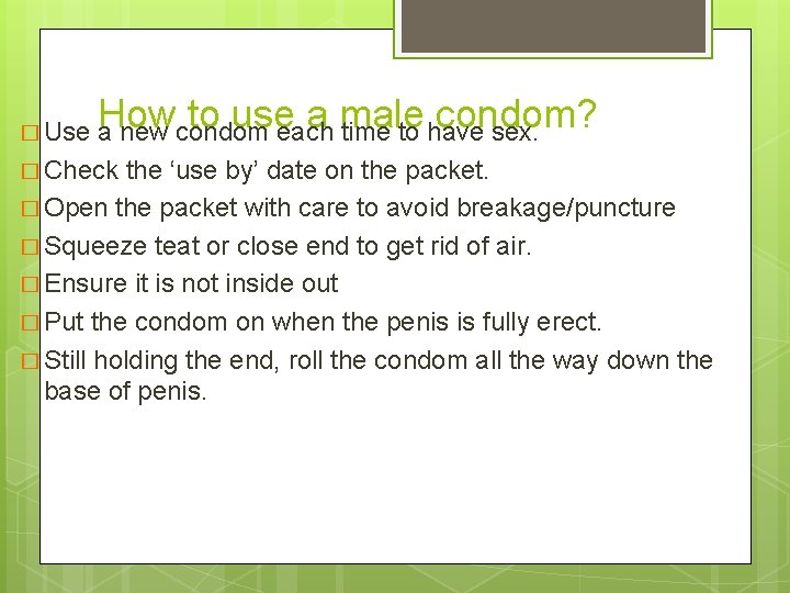 How to use a male condom? � Use a new condom each time to