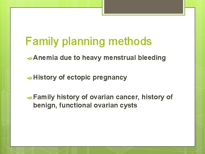 Family planning methods Anemia due to heavy menstrual bleeding History of ectopic pregnancy Family