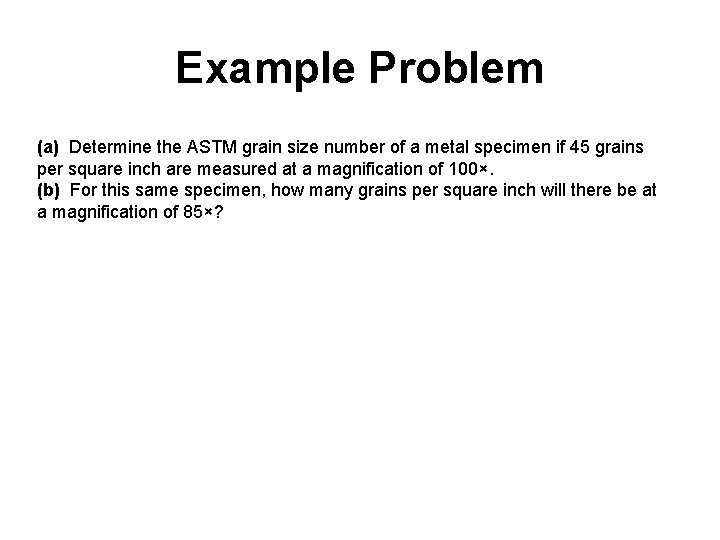 Example Problem (a) Determine the ASTM grain size number of a metal specimen if