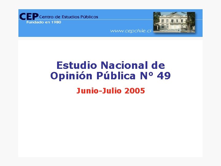 CEP, Encuesta Nacional de Opinión Pública, Junio-Julio 2005. www. cepchile. cl Estudio Nacional de