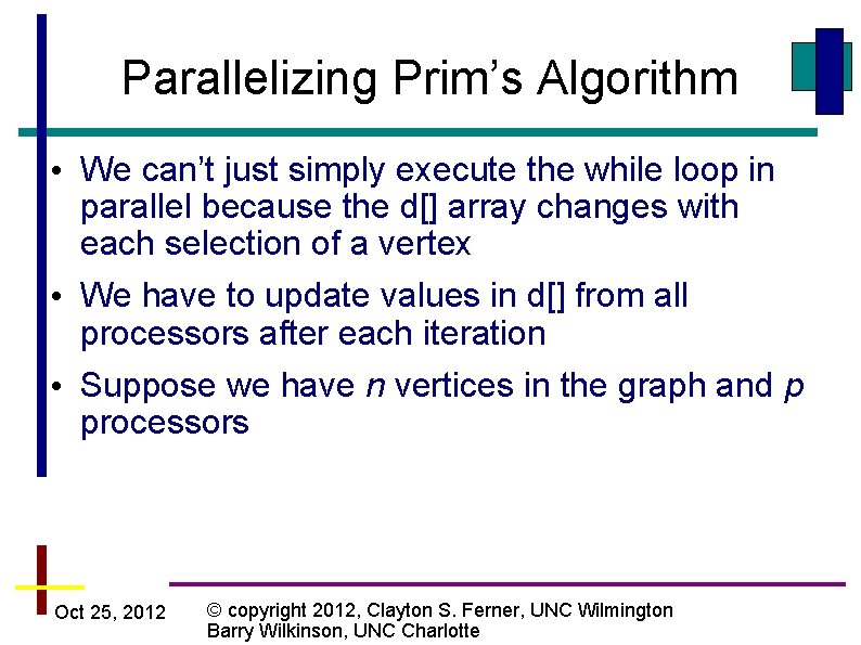 Parallelizing Prim’s Algorithm • We can’t just simply execute the while loop in parallel